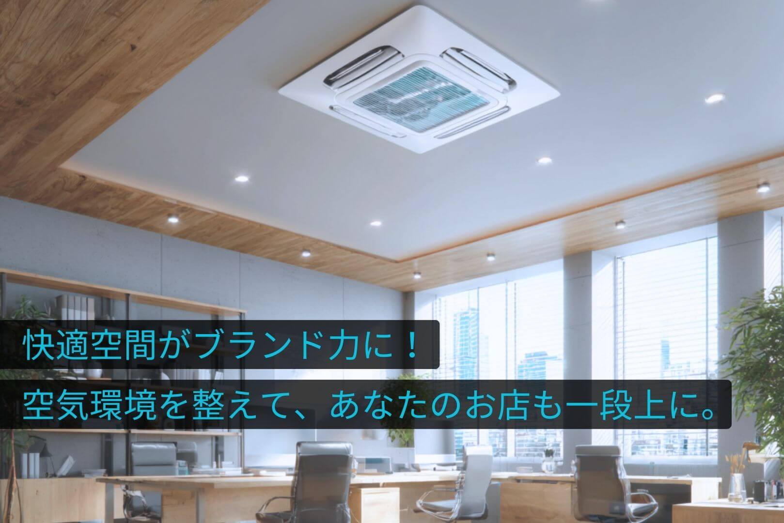 快適な空間がブランド力に！空気環境を整えて、あなたのお店も一段上に！